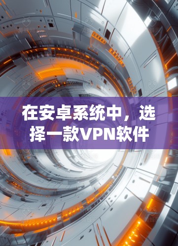 在安卓系统中,选择一款VPN软件时,需要根据你的需求和预算进行选择。以下是一些推荐的VPN软件,供您参考