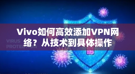 Vivo如何高效添加VPN网络?从技术到具体操作
