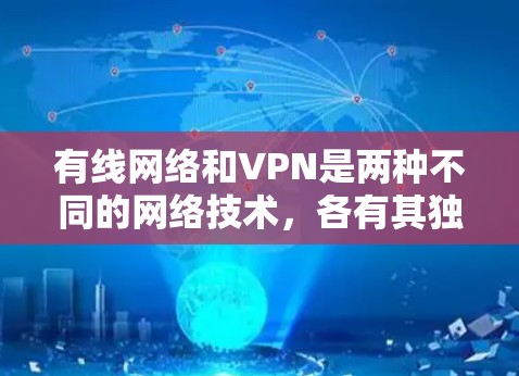 有线网络和VPN是两种不同的网络技术,各有其独特的特点和用途