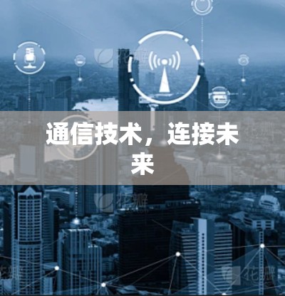通信技术,连接未来