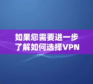 如果您需要进一步了解如何选择VPN或如何计算流量成本,请告诉我,我会尽力提供帮助!