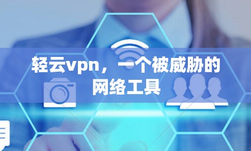 轻云vpn,一个被威胁的网络工具