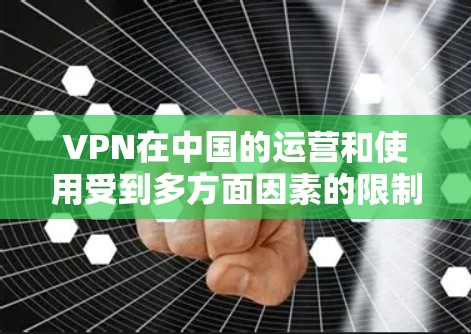 VPN在中国的运营和使用受到多方面因素的限制,主要集中在网络安全、法律法规、国际法律以及网络空间主权等方面。以下是对VPN被禁用的一些关键考虑