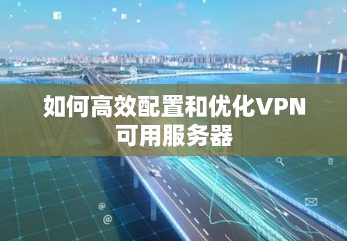 如何高效配置和优化VPN可用服务器