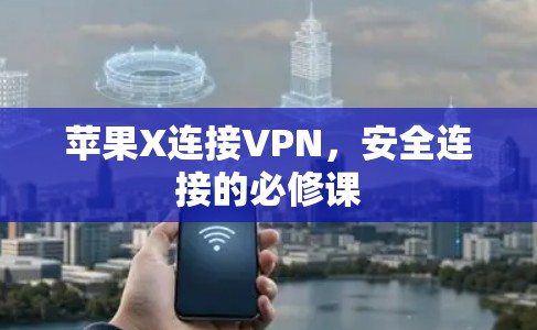苹果X连接VPN,安全连接的必修课