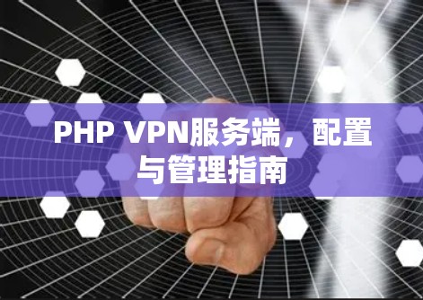 PHP VPN服务端,配置与管理指南
