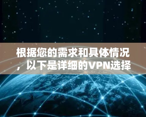 根据您的需求和具体情况,以下是详细的VPN选择建议