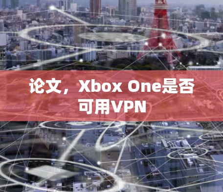 论文,Xbox One是否可用VPN