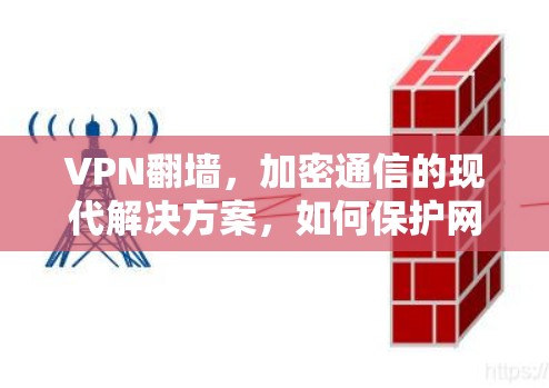 VPN翻墙,加密通信的现代解决方案,如何保护网络安全?