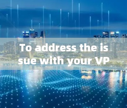 To address the issue with your VPN,follow these organized steps: