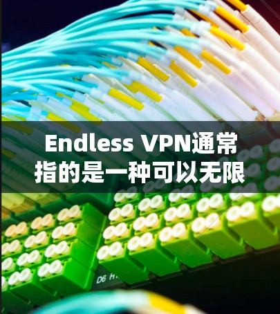 Endless VPN通常指的是一种可以无限访问的VPN服务,如果你需要删除该功能,可能需要更换或升级VPN服务。以下是一些建议,帮助你处理相关问题