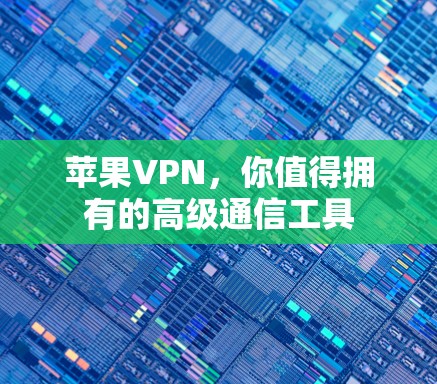苹果VPN,你值得拥有的高级通信工具
