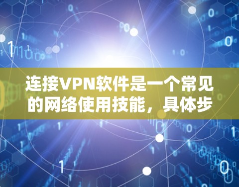 连接VPN软件是一个常见的网络使用技能,具体步骤如下