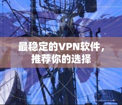 最稳定的VPN软件,推荐你的选择