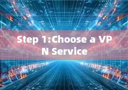 Step 1:Choose a VPN Service