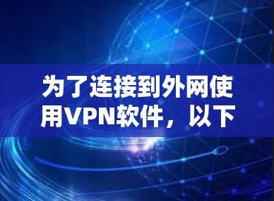 为了连接到外网使用VPN软件,以下是一个有条理的步骤指南