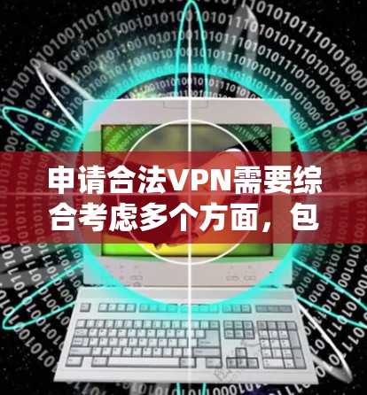 申请合法VPN需要综合考虑多个方面，包括法律、技术安全、用户隐私以及合规性。以下是详细的步骤指南