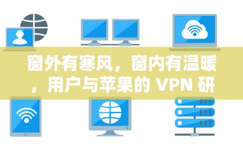窗外有寒风,窗内有温暖,用户与苹果的 VPN 研究与合作