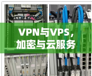 VPN与VPS,加密与云服务的较量