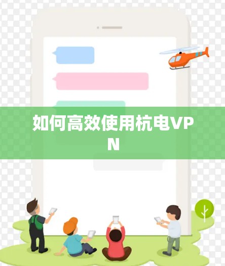 如何高效使用杭电VPN