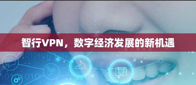 智行VPN，数字经济发展的新机遇