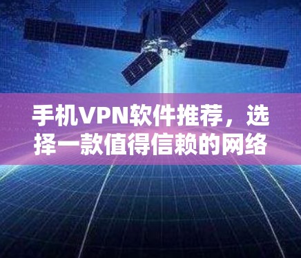 手机VPN软件推荐，选择一款值得信赖的网络VPN