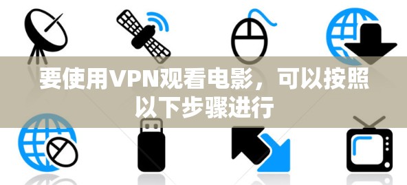 要使用VPN观看电影，可以按照以下步骤进行