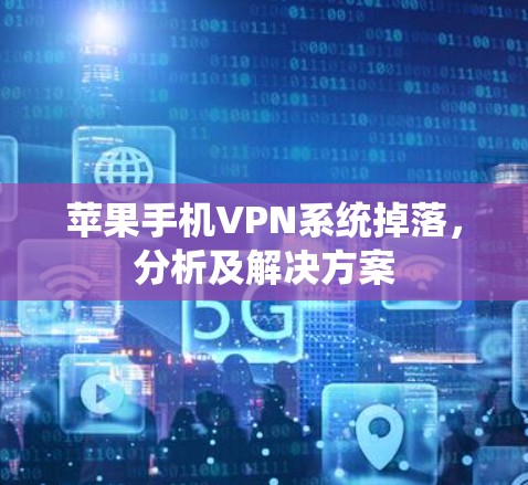 苹果手机VPN系统掉落,分析及解决方案