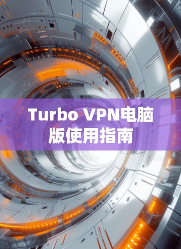 Turbo VPN电脑版使用指南