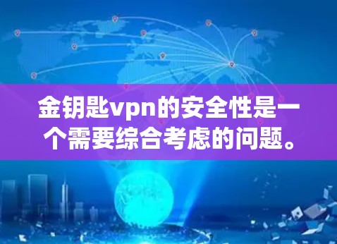 金钥匙vpn的安全性是一个需要综合考虑的问题。以下是一些可能的因素，帮助评估其安全性