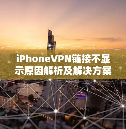 iPhoneVPN链接不显示原因解析及解决方案