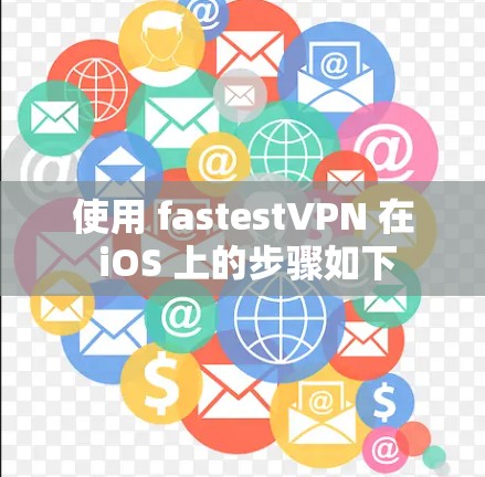 使用 fastestVPN 在 iOS 上的步骤如下