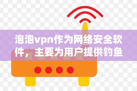 泡泡vpn作为网络安全软件，主要为用户提供钓鱼和恶意软件检测、防范和清除服务。关于泡泡vpn是否可以退款的问题，可以分为以下几点进行分析