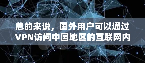 总的来说，国外用户可以通过VPN访问中国地区的互联网内容，但需要确保使用符合中国的法律法规和政策。同时，中国也在积极应对网络安全问题，以保障用户的安全和隐私