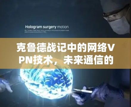 克鲁德战记中的网络VPN技术，未来通信的创新