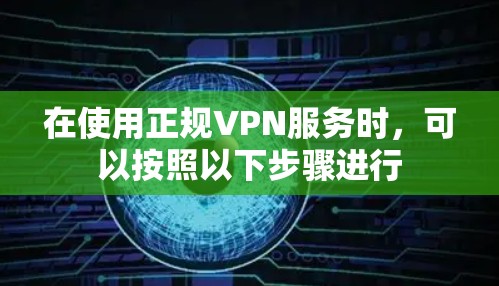 在使用正规VPN服务时，可以按照以下步骤进行