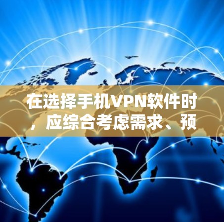 在选择手机VPN软件时,应综合考虑需求、预算、安全性和兼容性等多方面因素。以下是一些推荐的VPN软件,按照不同的需求和服务进行分类