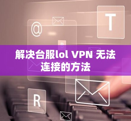 解决台服lol VPN 无法连接的方法