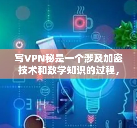 写VPN秘是一个涉及加密技术和数学知识的过程，以下是一步步的指南
