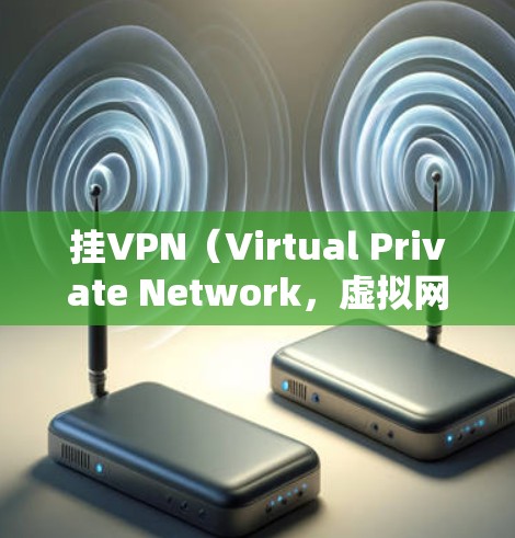 挂VPN（Virtual Private Network，虚拟网络）是一种技术，用于将内部网络与外部网络连接，以提高数据传输的速率和安全性。以下是一些步骤和注意事项，帮助您了解如何使用挂VPN