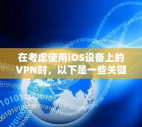 在考虑使用iOS设备上的VPN时，以下是一些关键点和建议