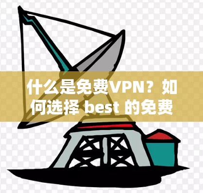 什么是免费VPN？如何选择 best 的免费VPN