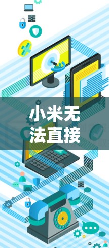 小米无法直接使用VPN，因为其自身不提供VPN功能，但可以通过以下步骤实现VPN连接