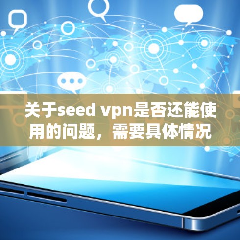 关于seed vpn是否还能使用的问题，需要具体情况具体分析。以下是一些常见的可能性和建议