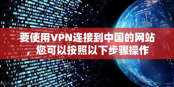要使用VPN连接到中国的网站，您可以按照以下步骤操作