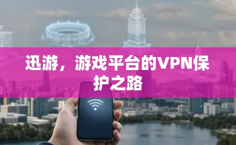 迅游，游戏平台的VPN保护之路