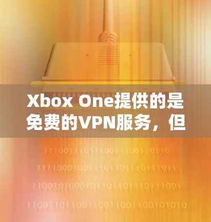 Xbox One提供的是免费的VPN服务，但用户可能担心安全性和可靠性的问题。以下是一些推荐的VPN服务