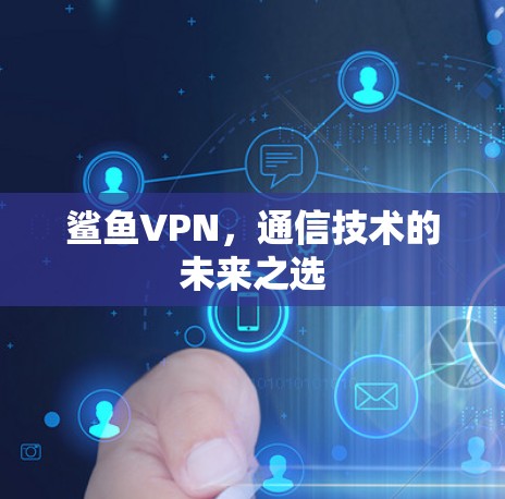 鲨鱼VPN，通信技术的未来之选