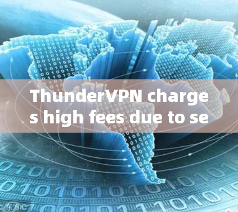 ThunderVPN charges high fees due to several factors:
