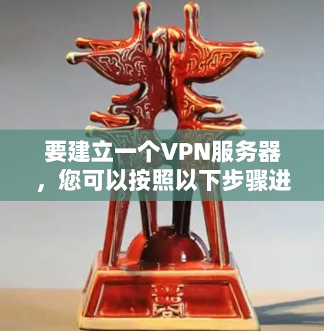 要建立一个VPN服务器，您可以按照以下步骤进行